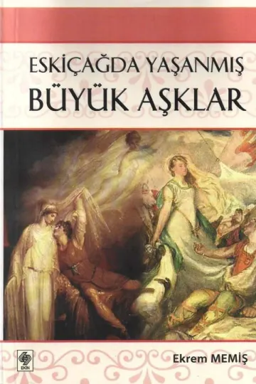 Eskiçağda Yaşanmış Büyük Aşklar Alt Başlık: Antik ve Klasik Kaynaklara Göre Kadın-Erkek İlişkileri kitap kapağı